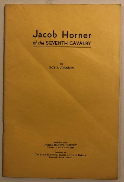 Jacob Horner Of The Seventh Cavalry. ROY P. JOHNSON