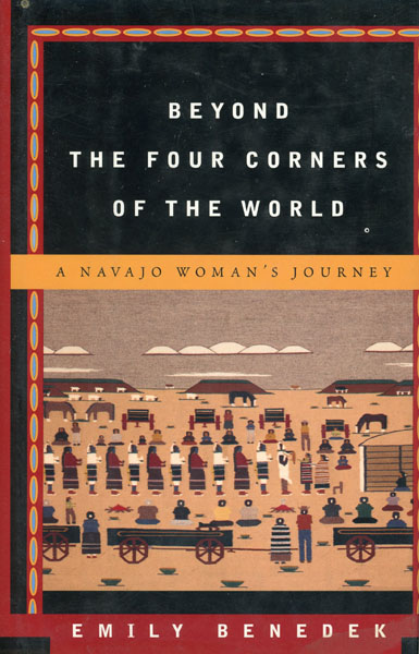 Beyond The Four Corners Of The World. A Navajo Woman's Journey EMILY BENEDEK