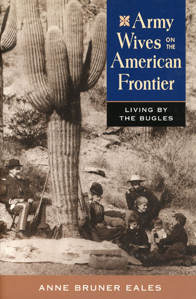 Army Wives On The American Frontier. Living By The Bugles ANNE BRUNER EALES