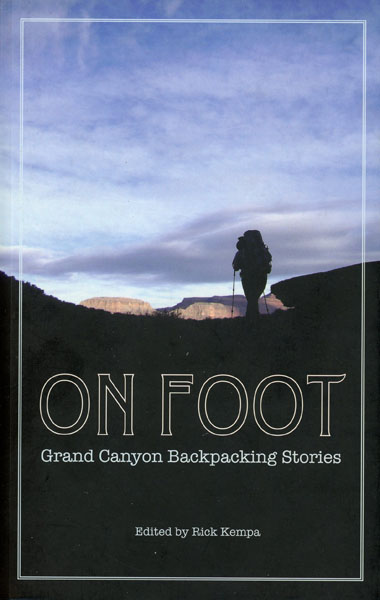 On Foot. Grand Canyon Backpacking Stories KEMPA, RICK [EDITED BY]