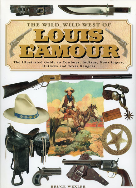 The Wild, Wild West Of Louis L'Amour. The Illustrated Guide To Cowboys, Indians, Gunslingers, Outlaws And Texas Rangers BRUCE WEXLER