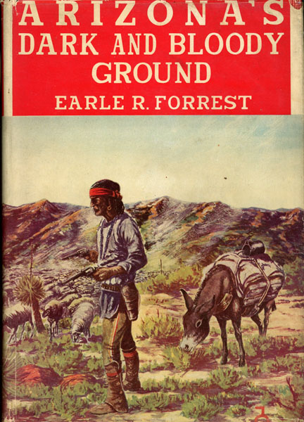 Arizona's Dark And Bloody Ground. EARLE R. FORREST