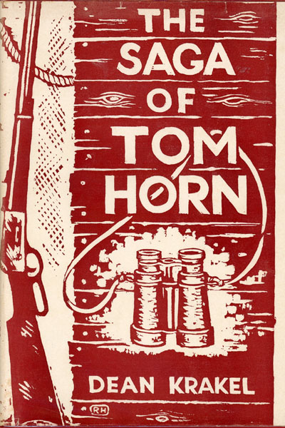 The Saga Of Tom Horn. The Story Of A Cattlemen's War With Personal Narratives, Newspaper Accounts And Official Documents And Testimonies. Illustrated With The Pageant Of Personalities. DEAN KRAKEL