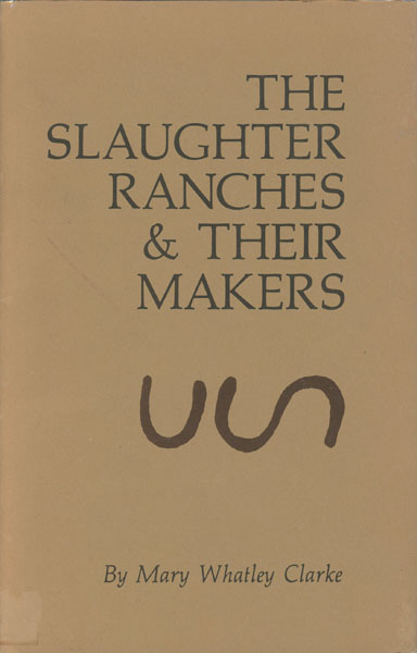 The Slaughter Ranches & Their Makers. MARY WHATLEY CLARKE