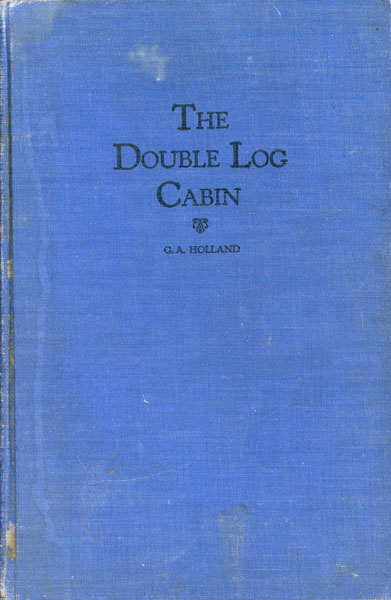 History Of Parker County And The Double Log Cabin. Being A Brief Symposium Of The Early History Of Parker County, Together With Short Biographical Sketches Of Early Settlers And Their Trials HOLLAND, G. A. AND VIOLET M. ROBERTS [ASSISTED BY]