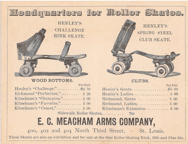 Headquarters For Roller Skates. Henley's Challenge Rink Skate. Henley's Spring Steel Club Skate. E.C. Meacham Arms Company, St. Louis, Missouri