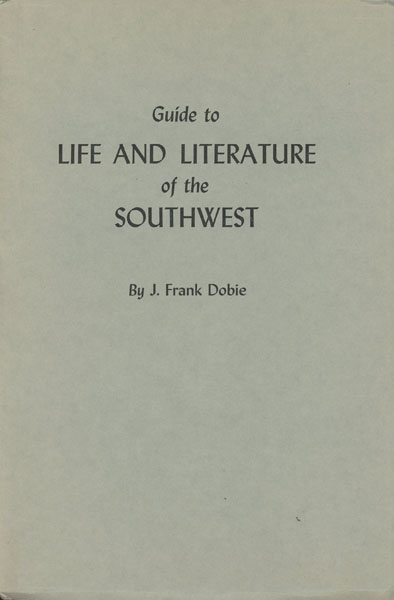 Guide To Life And Literature Of The Southwest With A Few Observations. J. FRANK DOBIE