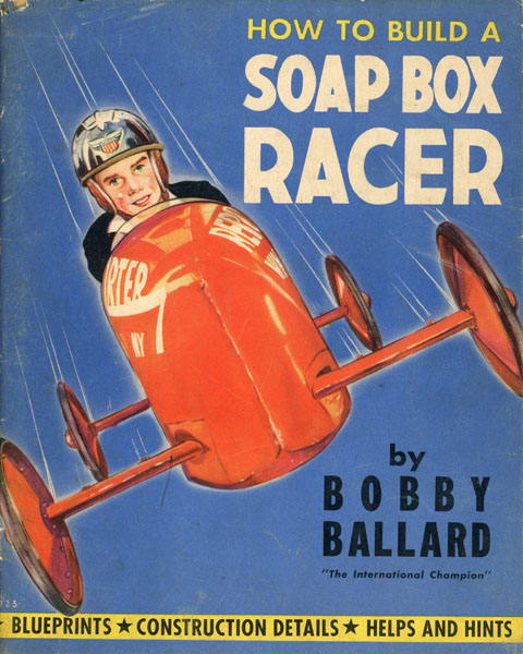 How To Build A Soapbox Racer, Blueprints, Construction Details, Helps And Hints BALLARD, BOBBY ["THE INTERNATIONAL CHAMPION"]