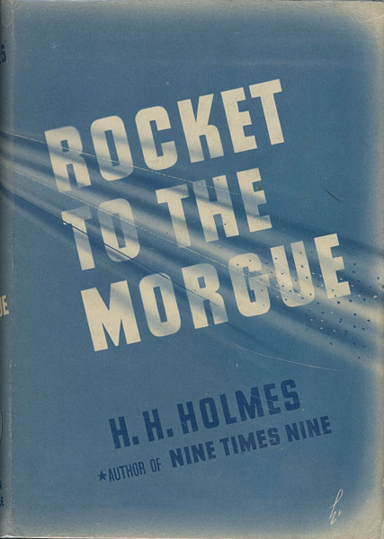 Rocket To The Morgue. H. H. HOLMES