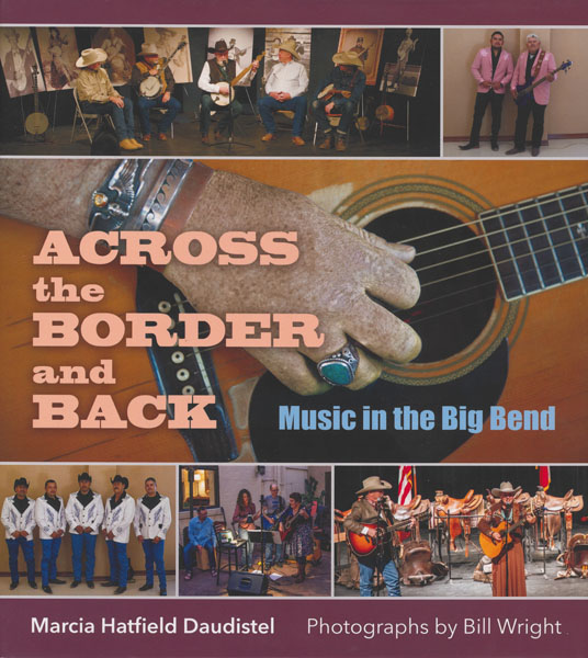 Across The Border And Back. Music In The Big Bend DAUDISTEL, MARCIA HATFIELD & BILL WRIGHT [PHOTOGRAPHS BY]