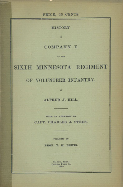 History Of Company E Of The Sixth Minnesota Regiment Of Volunteer Infantry ALFRED J. HILL