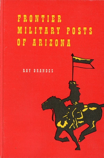Frontier Military Posts Of Arizona. RAY BRANDES