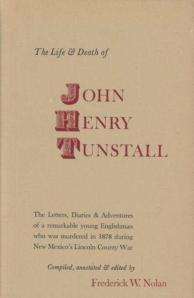 The Life And Death Of John Henry Tunstall. NOLAN, FREDERICK W. (COMPILER & EDITOR)