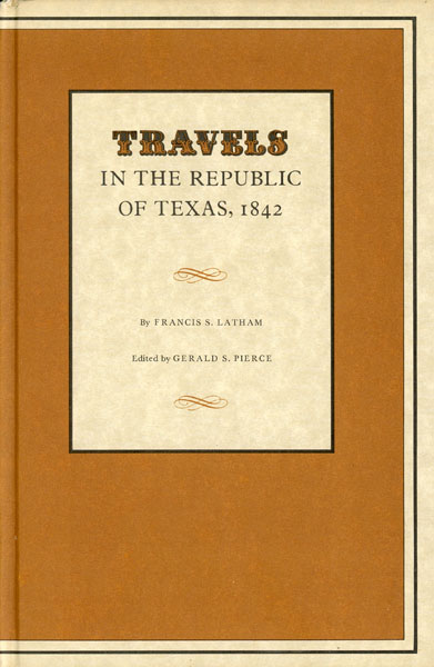 Travels In The Republic Of Texas, 1842 LATHAM, FRANCIS S. [EDITED BY GERALD S. PIERCE]