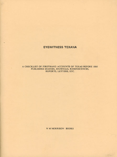 Eyewitness Texana. A Checklist Of Firsthand Accounts Of Texas Before 1860, Published Diaries, Journals, Reminiscences, Reports, Letters, Etc MORRISON, RICHARD [COMPILED BY]