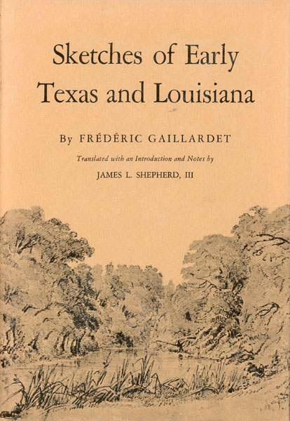 Sketches Of Early Texas And Louisiana GAILLARDET, FREDERIC [TRANSLATED WITH AN INTRODUCTION AND NOTES BY JAMES L. SHEPHERD, III]