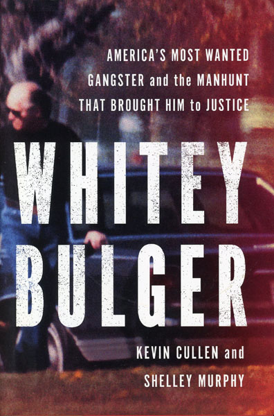 Whitey Bulger. America's Most Wanted Gangster And The Manhunt That Brought Him To Justice KEVIN AND SHELLEY MURPHY CULLEN