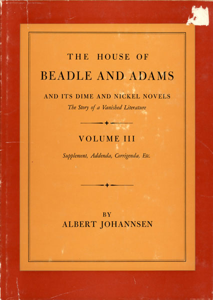 The House Of Beadle And Adams And Its Dime And Nickel Novels. The Story Of A Vanished Literature. Volume Iii. Supplement, Addenda, Corrigenda, Etc ALBERT JOHANNSEN