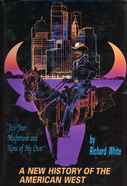 "It's Your Misfortune And None Of My Own." A History Of The American West RICHARD WHITE