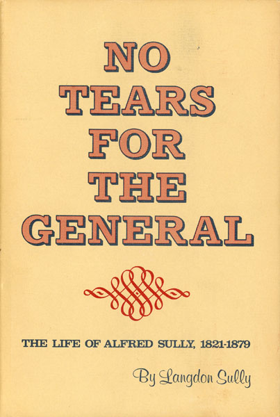 No Tears For The General. The Life Of Alfred Sully, 1821-1879 LANGDON SULLY