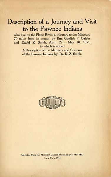 Description Of A Journey And Visit To The Pawnee Indians Who Live On The Platte River, A Tributary To The Missouri, 70 Miles From Its Mouth By Brn. Gottlieb F. Oehler And David Z. Smith, April 22 --- May 18, 1851, To Which Is Added A Description Of The Manners And Customs Of The Pawnee Indians By Dr. D. Z. Smith. (Cover Title) OEHLER, GOTTLIEB F. & DR. DAVID Z. SMITH