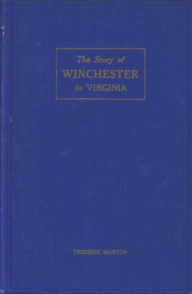 The Story Of Winchester In Virginia. The Oldest Town In The Shenandoah Valley FREDERIC MORTON
