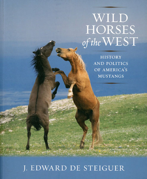 Wild Horses Of The West. History And Politics Of America's Mustangs J. EDWARD DE STEIGUER