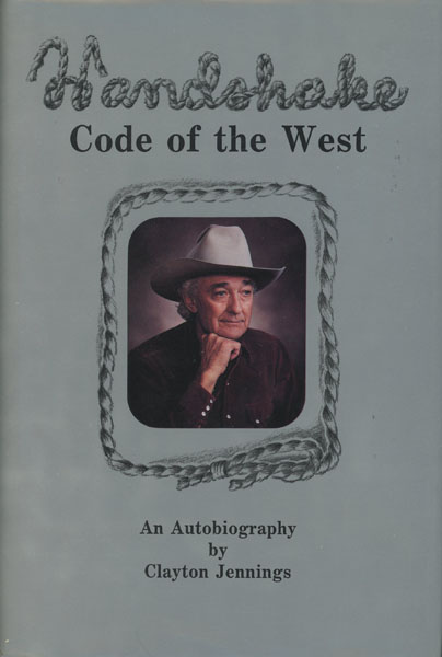 Handshake: Code Of The West. An Autobiography By Clayton Jennings CLAYTON JENNINGS