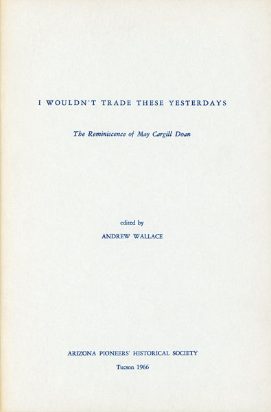 I Wouldn't Trade These Yesterdays.The Reminiscences Of May Cargill Doan. WALLACE, ANDREW [EDITED BY].