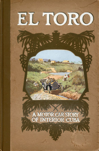El Toro. A Motor Car Story Of Interior Cuba E. RALPH ESTEP