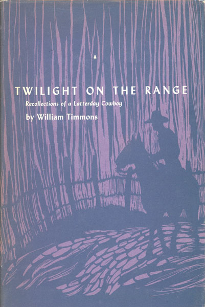 Twilight On The Range. Recollections Of A Latter Day Cowboy WILLIAM TIMMONS