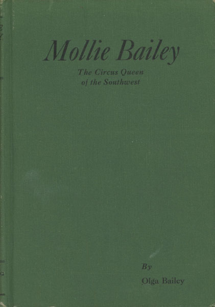 Mollie Bailey, The Circus Queen Of The Southwest BAILEY, OLGA [EDITED BY BESS SAMUEL AYRES]