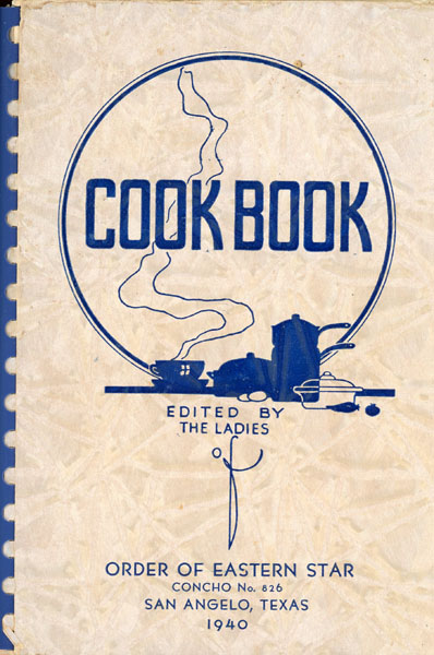 Cook Book - Order Of Eastern Star, San Angelo, Texas. (Cover Title) THE LADIES CONCHO NO. 826, ORDER OF EASTERN STAR, SAN ANGELO, TEXAS [EDITED BY]