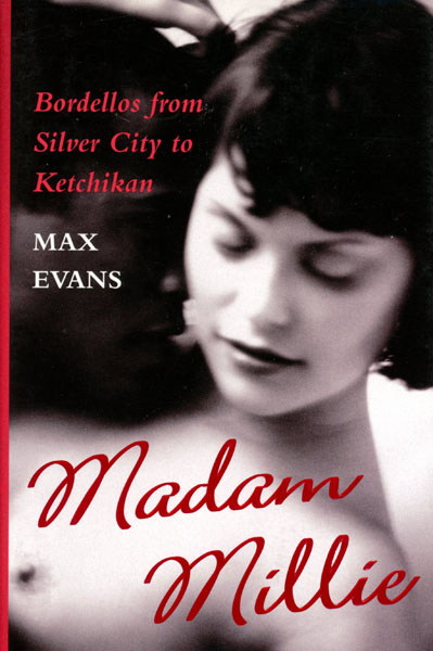 Madam Millie. Bordellos From Silver City To Ketchikan. MAX EVANS