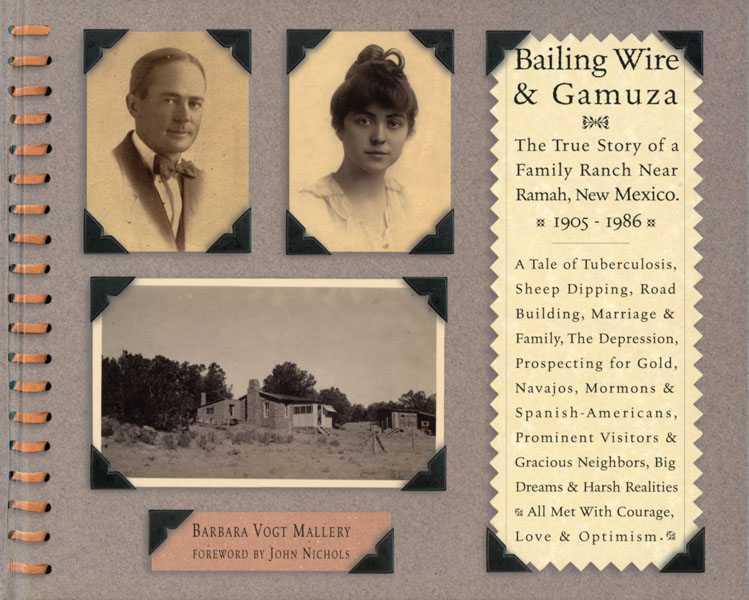 Bailing Wire & Gamuza. The True Story Of A Family Ranch Near Ramah, New Mexico, 1905-1986 BARBARA VOGT MALLERY