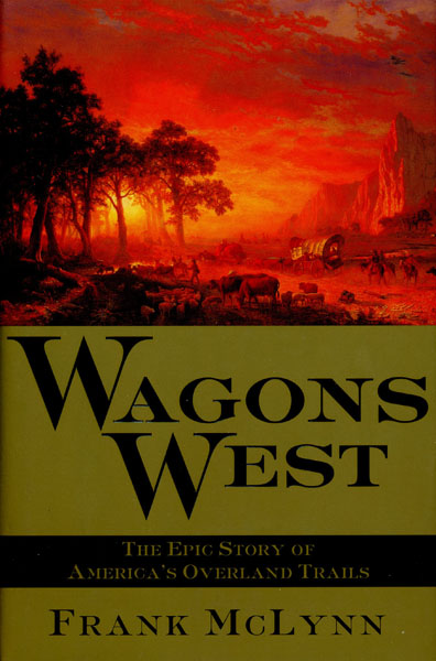 Wagons West. The Epic Story Of America's Overland Trails FRANK MCLYNN