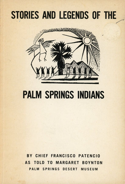 Stories And Legends Of The Palm Springs Indians CHIEF FRANCISCO AS TOLD TO MARGARET BOYNTON PATENCIO