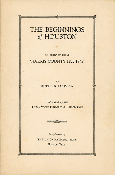 The Beginnings Of Houston, An Extract From "Harris County 1822-1845" ADELE B. LOOSCAN