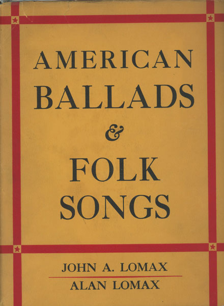 American Ballads And Folk Songs LOMAX, JOHN A. [COLLECTED AND COMPILED BY] AND ALAN LOMAX