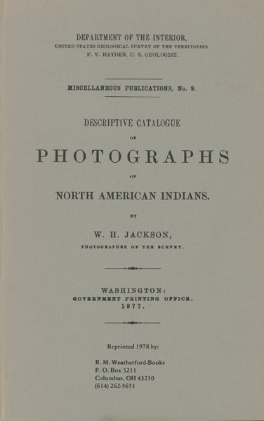 Descriptive Catalogue Of Photographs Of North American Indians JACKSON, W. H. [PHOTOGRAPHER OF THE SURVEY]