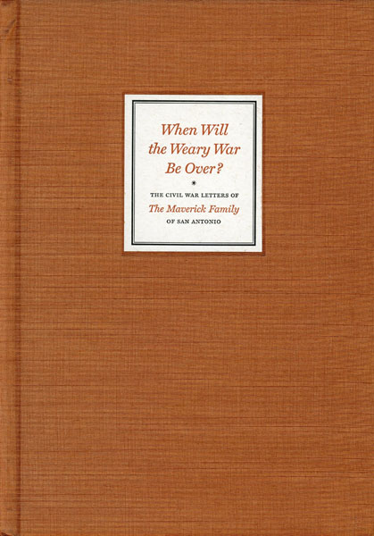 When Will The Weary War Be Over? The Civil War Letters Of The Maverick Family Of San Antonio MARKS, PAULA MITCHELL [EDITED, WITH AN INTRODUCTION & EPILOGUE BY]