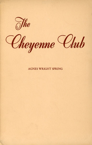 The Cheyenne Club. Mecca Of The Aristocrats Of The Old-Time Cattle Range AGNES WRIGHT SPRING