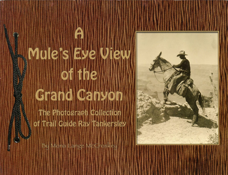 A Mule's Eye View Of The Grand Canyon. The Photograph Collection Of Trail Guide Ray Tankersley MONA LANGE MCCROSKEY
