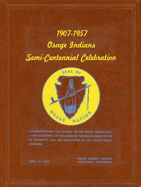 1907-1957 Osage Indians Semi-Centennial Celebration. Commemorating The Closing Of The Osage Indian Roll --- The Allotment Of The Lands Of The Osage Reservation In Severalty And The Dedication Of The Osage Tribal Chamber. June 15, 1957. Osage Agency Campus, Pawhuska, Oklahoma. (Cover Title) MARTIN, D. E. (BILL) [MASTER OF CEREMONIES]