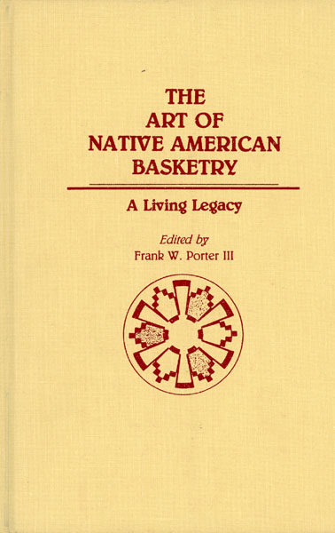 The Art Of Native American Basketry. A Living Legacy FRANK W. PORTER III