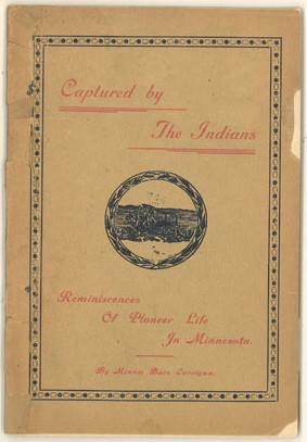 Captured By The Indians, Reminiscences Of Pioneer Life In Minnesota MINNIE BUCE CARRIGAN