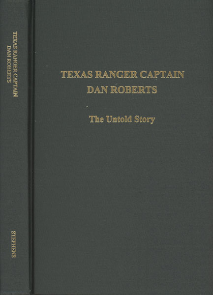 Texas Ranger Captain Dan Roberts. The Untold Story ROBERT W. STEPHENS