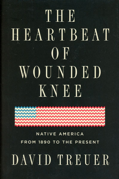 The Heartbeat Of Wounded Knee. Native America From 1890 To The Present DAVID TREUER