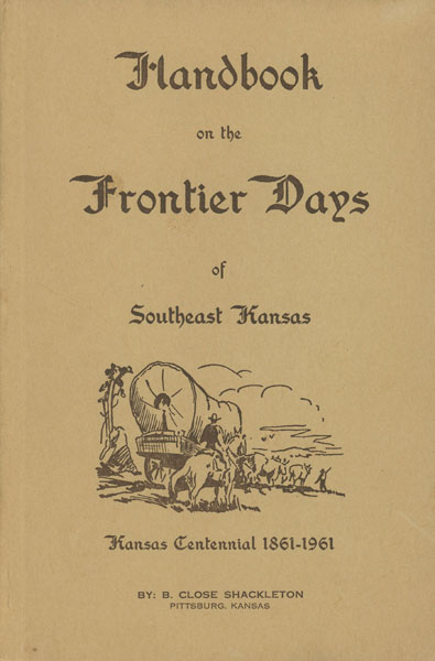 Handbook On The Frontier Days Of Southeast Kansas. Kansas Centennial 1861-1961 BERNICE CLOSE SHACKLETON
