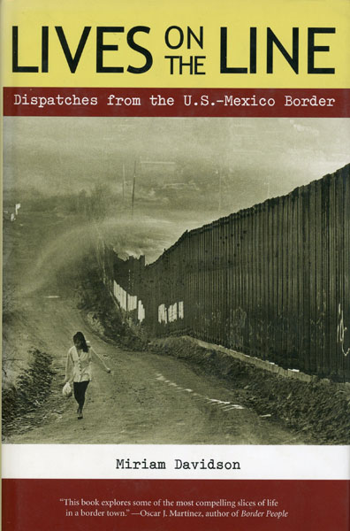 Lives On The Line. Dispatches From The U. S.-Mexico Border MIRIAM DAVIDSON